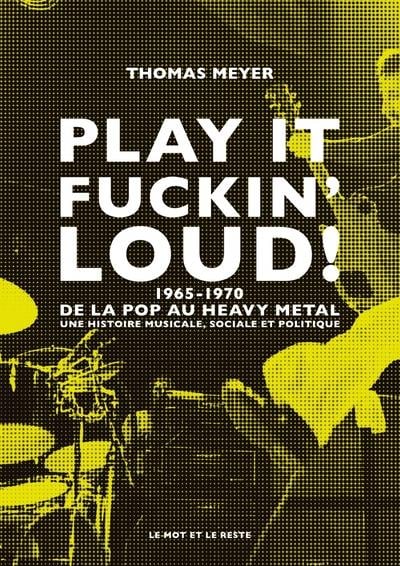 Play it Fuckin' Loud ! 1965-1970