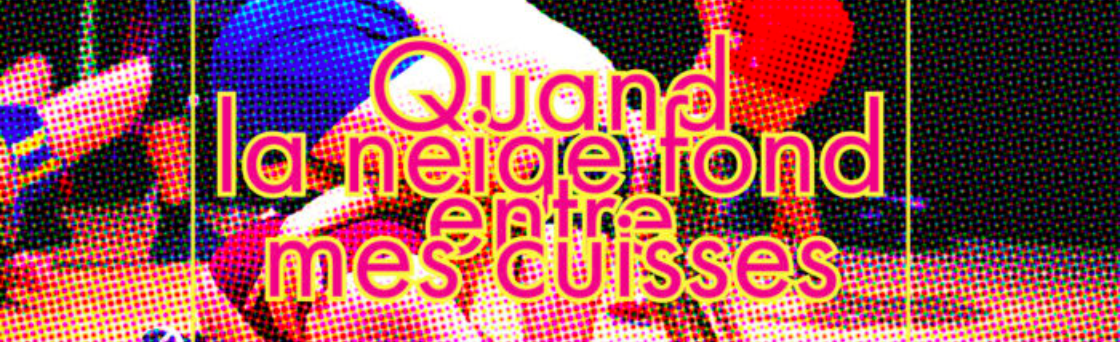 Quand la neige fond entre mes cuisses